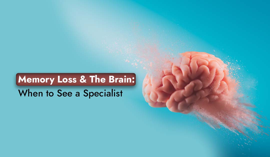 Memory Loss & The Brain: When to See a Specialist